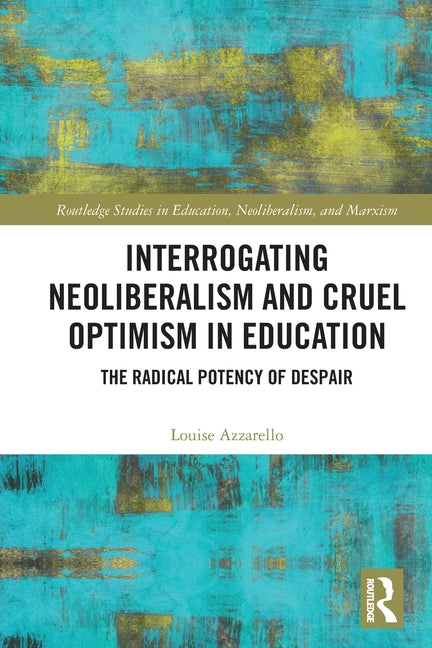 Interrogating Neoliberalism and Cruel Optimism in Education: The Radical Potency of Despair