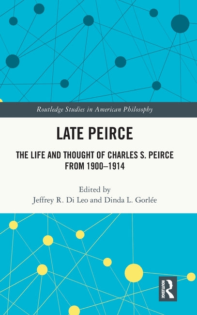 Late Peirce: The Life and Thought of Charles S. Peirce from 1900-1914