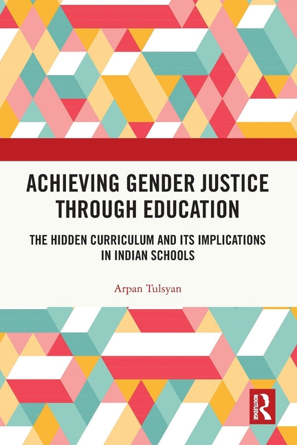 Achieving Gender Justice through Education: The Hidden Curriculum and Its Implications in Indian Schools