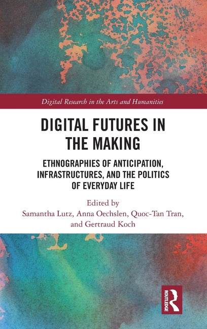 Digital Futures in the Making: Ethnographies of Anticipation, Infrastructures, and the Politics of Everyday Life
