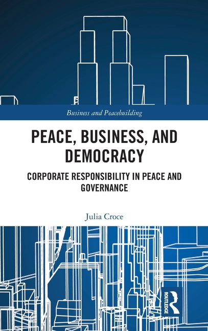 Peace, Business, and Democracy: Corporate Responsibility in Peace and Governance