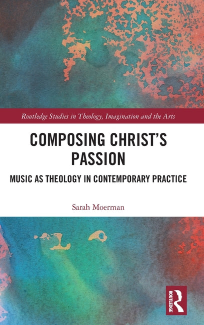 Composing Christ's Passion: Music as Theology in Contemporary Practice
