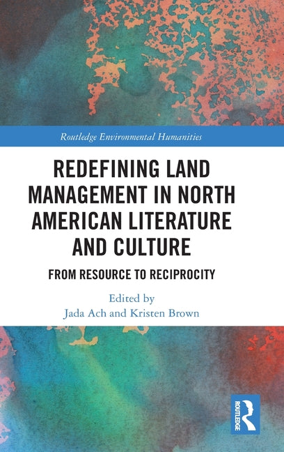 Redefining Land Management in North American Literature and Culture: From Resource to Reciprocity
