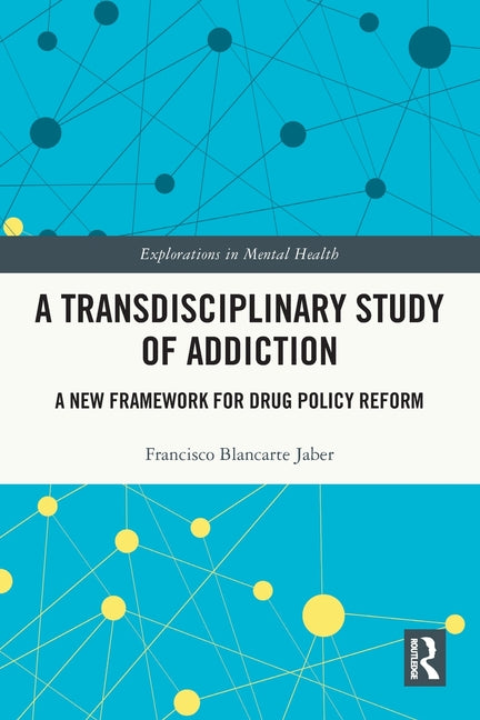 A Transdisciplinary Study of Addiction: A New Framework for Drug Policy Reform