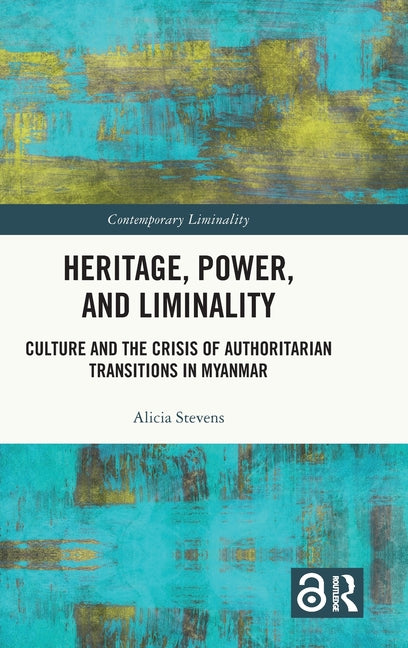 Heritage, Power, and Liminality: Culture and the Crisis of Authoritarian Transitions in Myanmar