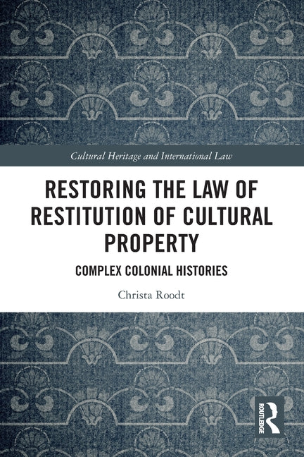 Restoring the Law of Restitution of Cultural Property: Complex Colonial Histories