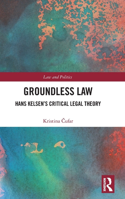 Groundless Law: Hans Kelsen's Critical Legal Theory