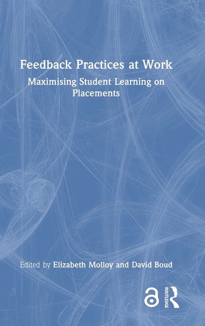 Feedback Practices at Work: Maximising Student Learning on Placements