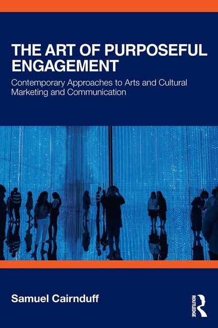The Art of Purposeful Engagement: Contemporary Approaches to Arts and Cultural Marketing and Communication