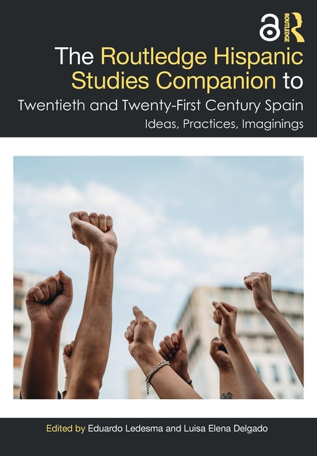 The Routledge Hispanic Studies Companion to Twentieth and Twenty-First Century Spain: Ideas, Practices, Imaginings