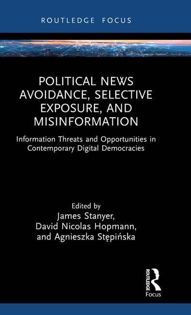 Political News Avoidance, Selective Exposure, and Misinformation: Information Threats and Opportunities in Contemporary Digital Democracies