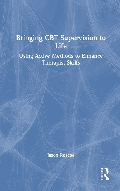 Bringing CBT Supervision to Life: Using Active Methods to Enhance Therapist Skills