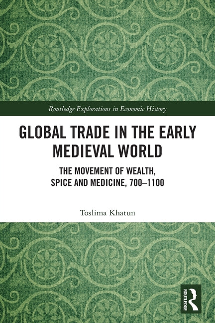 Global Trade in the Early Medieval World: The Movement of Wealth, Spice and Medicine, 700-1100