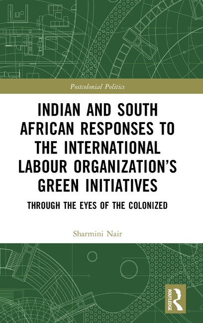 Indian and South African Labour Responses to the International Labour Organization's Green Initiatives: Through the Eyes of the Colonized