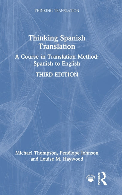 Thinking Spanish Translation: A Course in Translation Method: Spanish to English