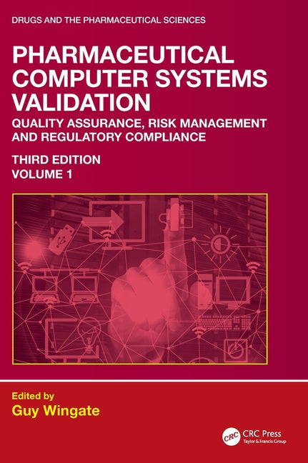 Pharmaceutical Computer Systems Validation: Volume 1 - Quality Assurance, Risk Management and Regulatory Compliance