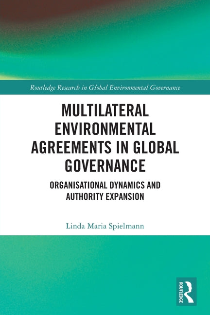 Multilateral Environmental Agreements in Global Governance: Organisational Dynamics and Authority Expansion