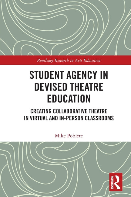 Student Agency in Devised Theatre Education: Creating Collaborative Theatre in Virtual and In-Person Classrooms