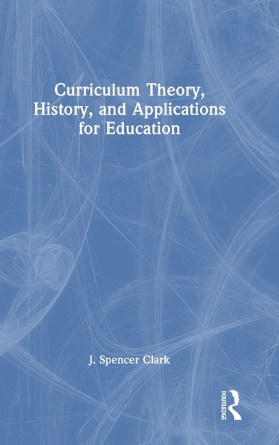 Curriculum Theory, History, and Applications for Education