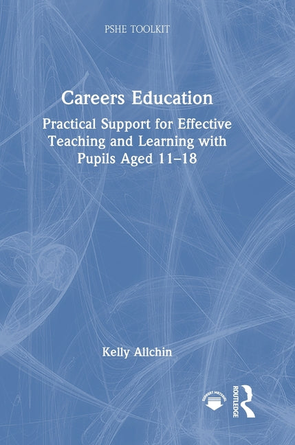 Careers Education: Practical Support for Effective Teaching and Learning with Pupils Aged 11-18