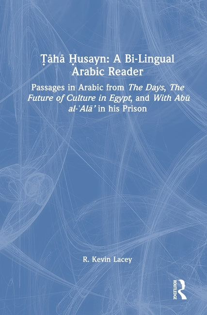 Taha Husayn: A Bi-Lingual Arabic Reader: Passages in Arabic from the Days, the Future of Culture in Egypt, and with Abu Al-