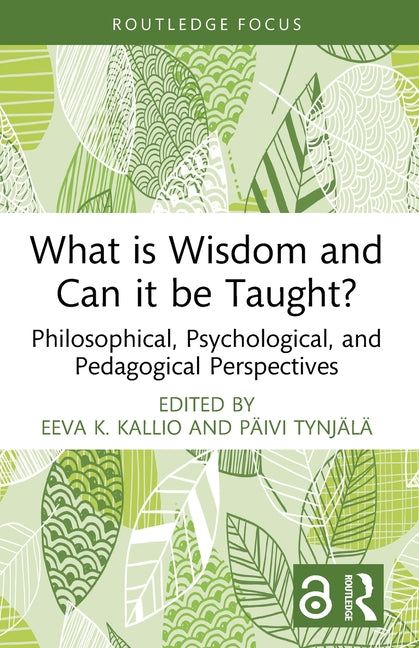 What is Wisdom and Can it be Taught?: Philosophical, Psychological, and Pedagogical Perspectives