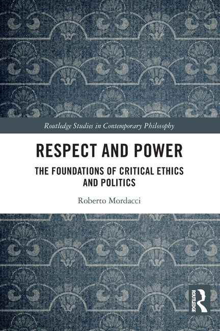 Respect and Power: The Foundations of Critical Ethics and Politics
