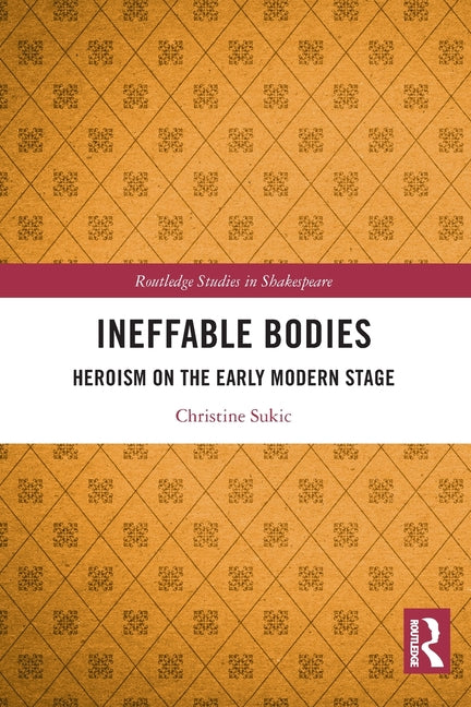 Ineffable Bodies: Heroism on the Early Modern Stage