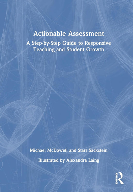 Actionable Assessment: A Step-by-Step Guide to Responsive Teaching and Student Growth