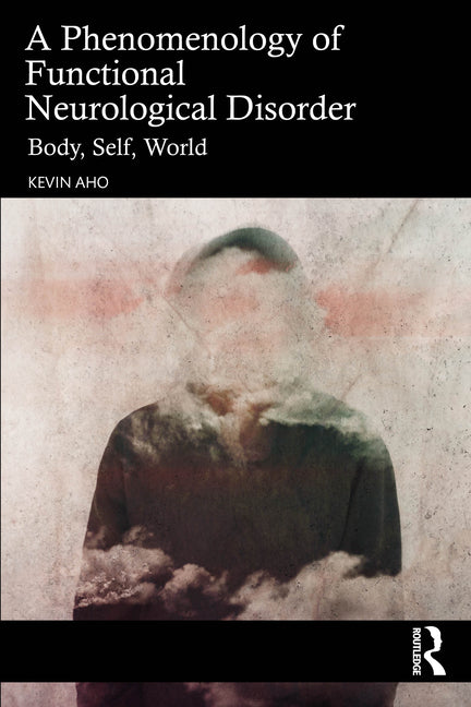 A Phenomenology of Functional Neurological Disorder: Body, Self, World