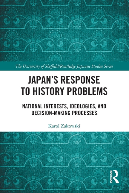 Japan's Response to History Problems: National Interests, Ideologies, and Decision-Making Processes
