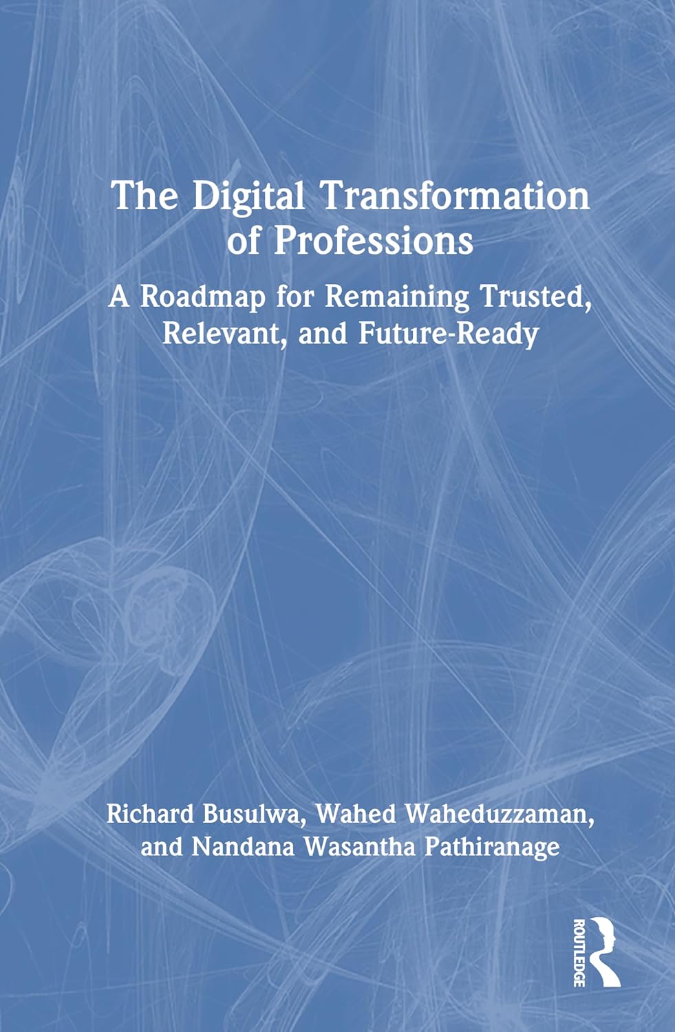 The Digital Transformation of Professions: A Roadmap for Remaining Trusted, Relevant, and Future-Ready