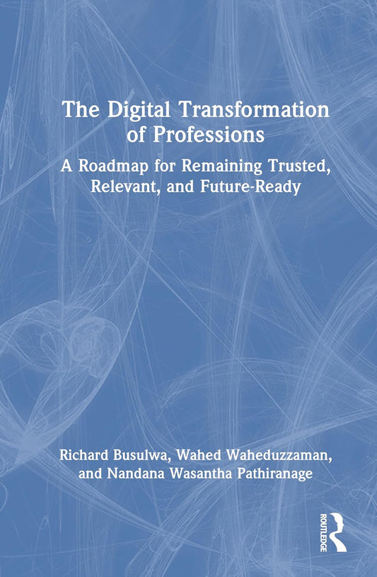 The Digital Transformation of Professions: A Roadmap for Remaining Trusted, Relevant, and Future-Ready