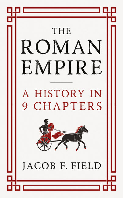 The Roman Empire: A History in 9 Chapters: A New Accessible and Entertaining History for Anyone Obsessed with the Roman Empire