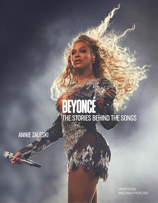 Beyonce the Stories Behind the Songs: Every Single Track, Explored and Explained
