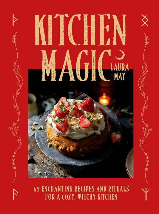Kitchen Magic: Over 65 Enchanting Recipes and Rituals for a Cozy, Witchy Kitchen