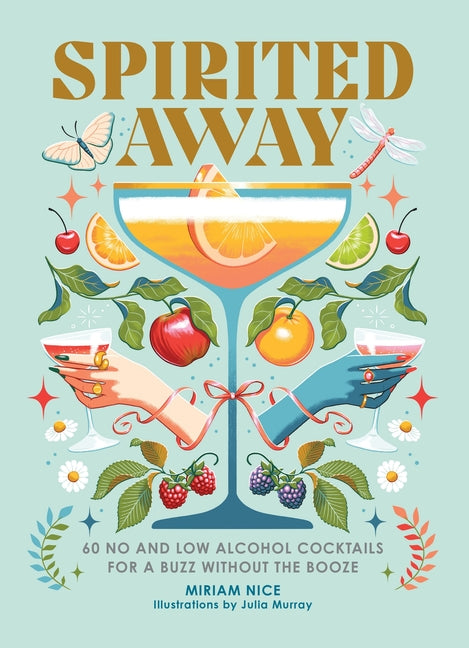 Spirited Away: 60 No and Low Alcohol Cocktails for a Buzz Without the Booze