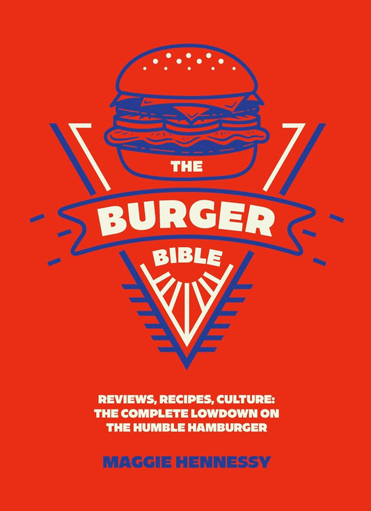 The Burger Bible: Everything You Need to Know about the Humble Hamburger