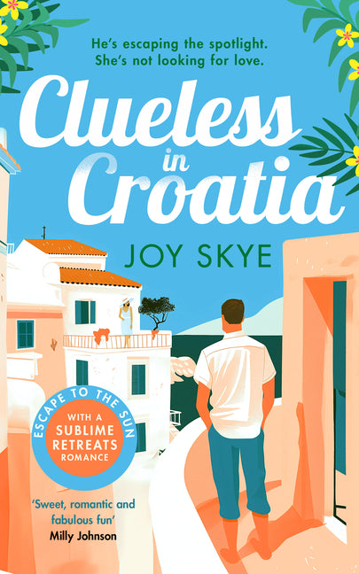 Clueless in Croatia: An Uplifting and Heart-Warming Enemies-To-Lovers Grumpy-Sunshine Second Chance Romance.
