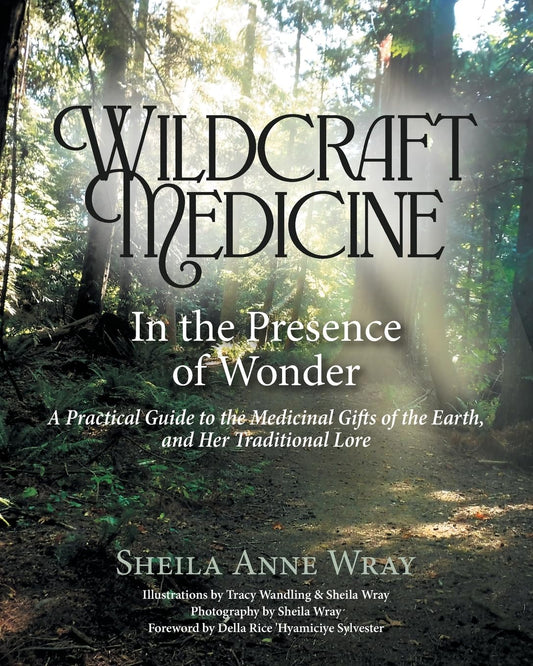 Wildcraft Medicine In the Presence of Wonder: A Practical Guide to the Medicinal Gifts of the Earth, and Her Traditional Lore