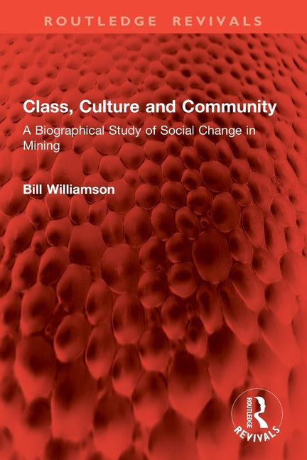 Class, Culture and Community: A Biographical Study of Social Change in Mining