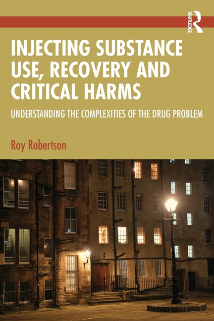 Injecting Substance Use, Recovery and Critical Harms: Understanding the Complexities of the Drug Problem
