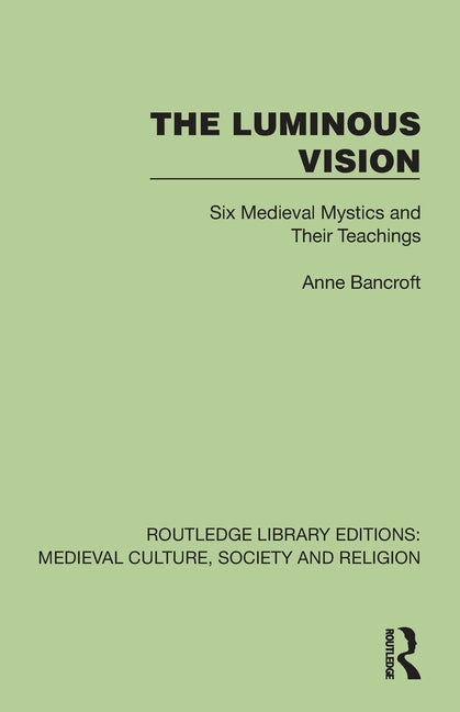 The Luminous Vision: Six Medieval Mystics and Their Teachings