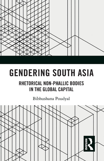 Gendering South Asia: Rhetorical Non-Phallic Bodies in the Global Capital