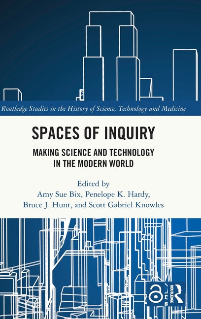 Spaces of Inquiry: Making Science and Technology in the Modern World