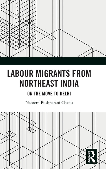Labour Migrants from Northeast India: On the Move to Delhi