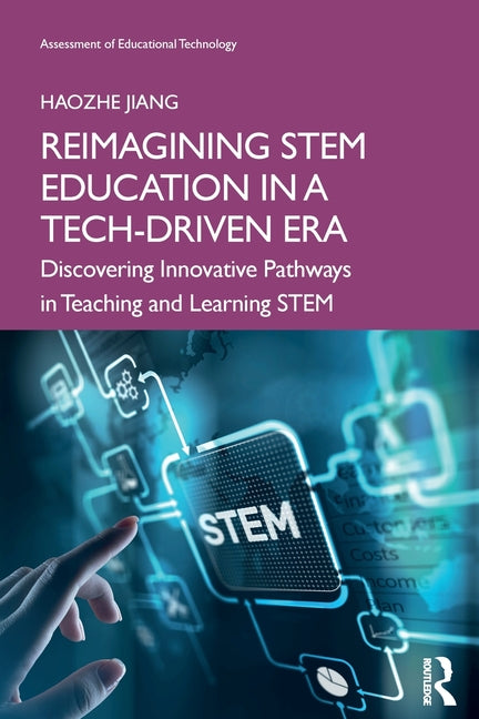 Reimagining STEM Education in a Tech-Driven Era: Discovering Innovative Pathways in Teaching and Learning STEM