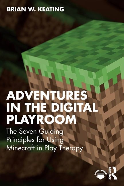 Adventures in the Digital Play Room: The Seven Guiding Principles for Using Minecraft in Play Therapy