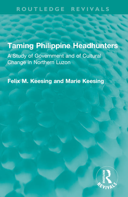 Taming Philippine Headhunters: A Study of Government and of Cultural Change in Northern Luzon