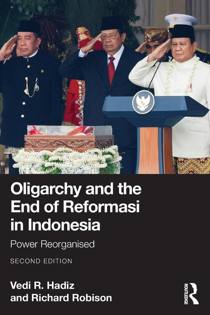 Oligarchy and the End of Reformasi in Indonesia: Power Reorganised